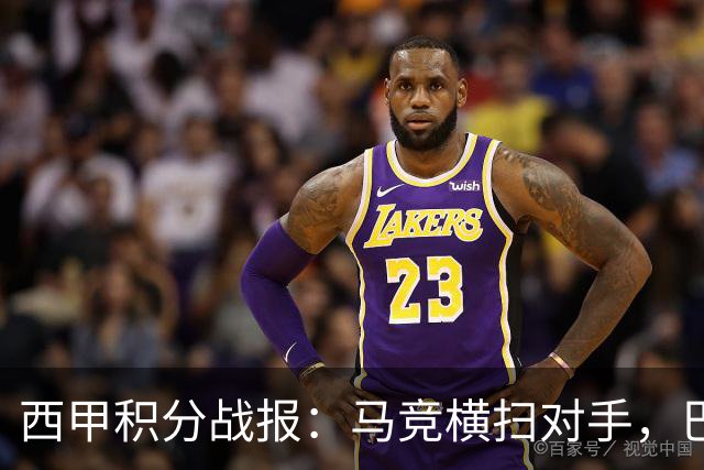 西甲积分战报：马竞横扫对手，巴萨狂胜7-2，塞维利亚险胜